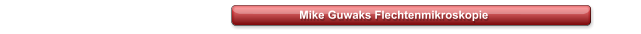Mike Guwaks Flechtenmikroskopie