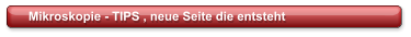 Mikroskopie - TIPS , neue Seite die entsteht